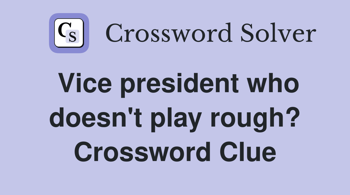 Vice president who doesn't play rough? Crossword Clue