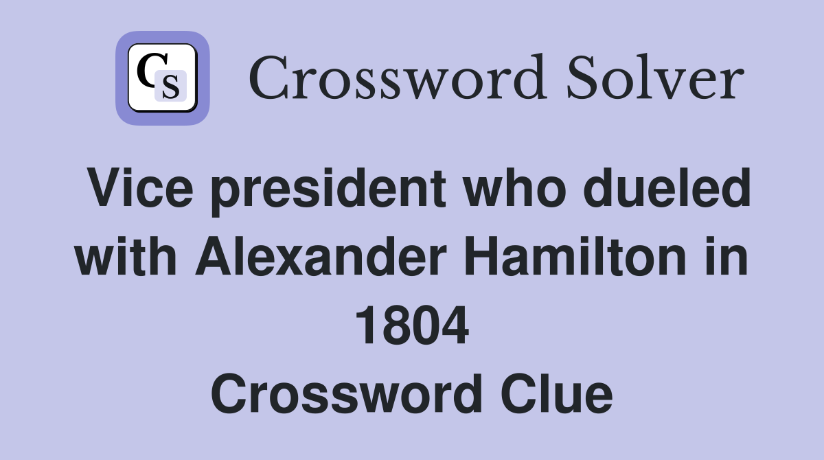 Vice president who dueled with Alexander Hamilton in 1804 Crossword Clue