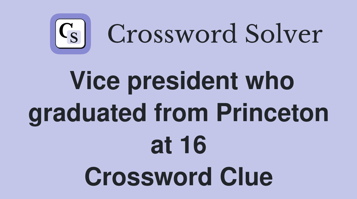 Vice president who graduated from Princeton at 16 Crossword Clue
