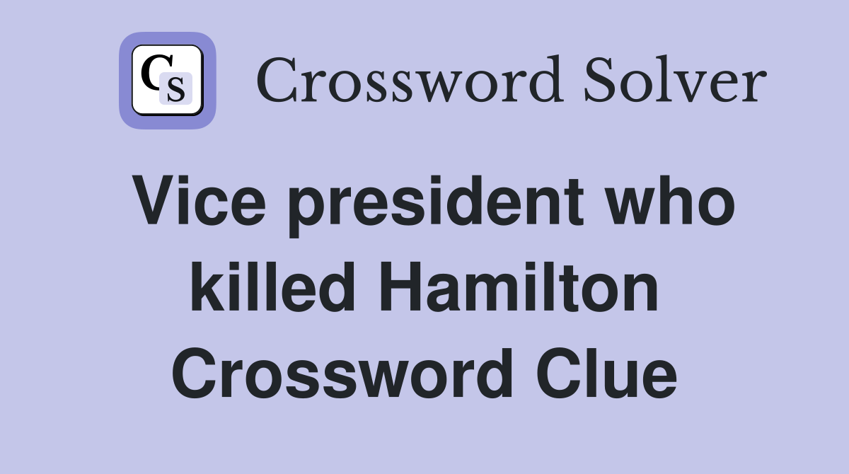 Vice president who killed Hamilton Crossword Clue