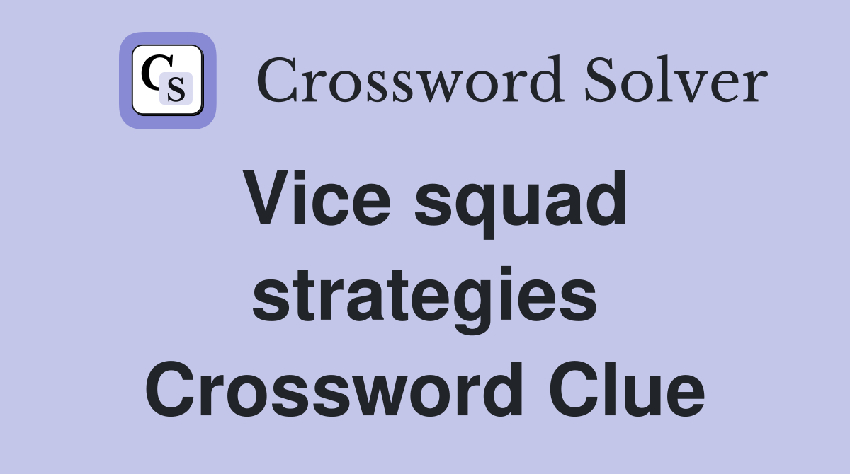 Vice squad strategies Crossword Clue