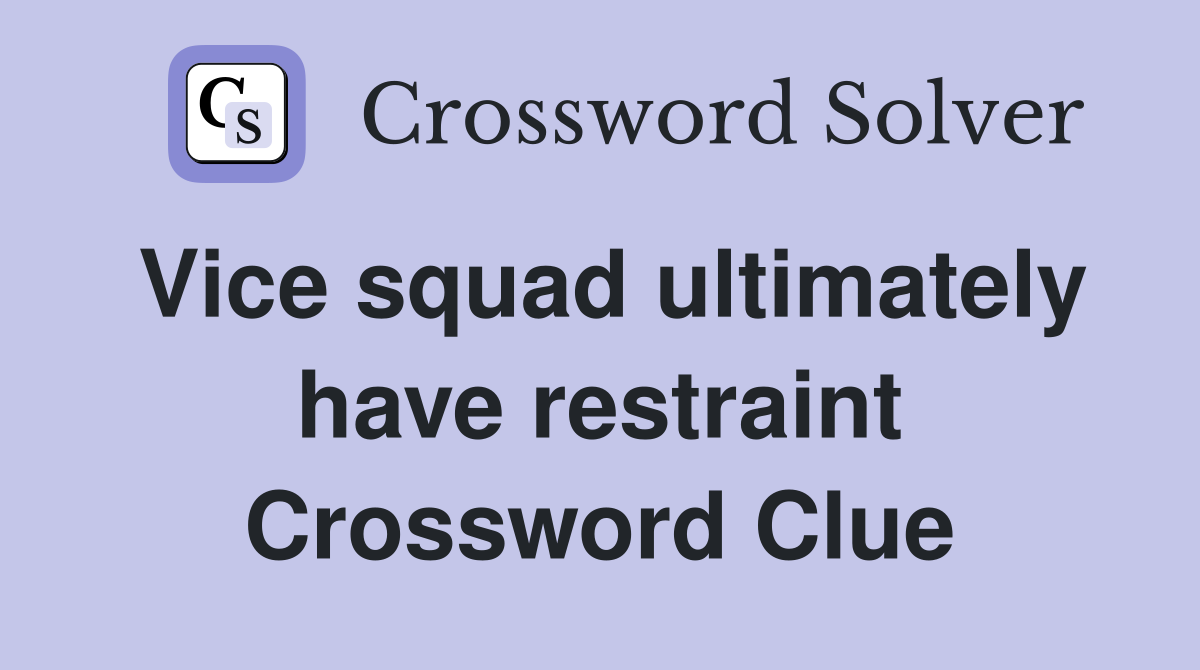 Vice squad ultimately have restraint Crossword Clue