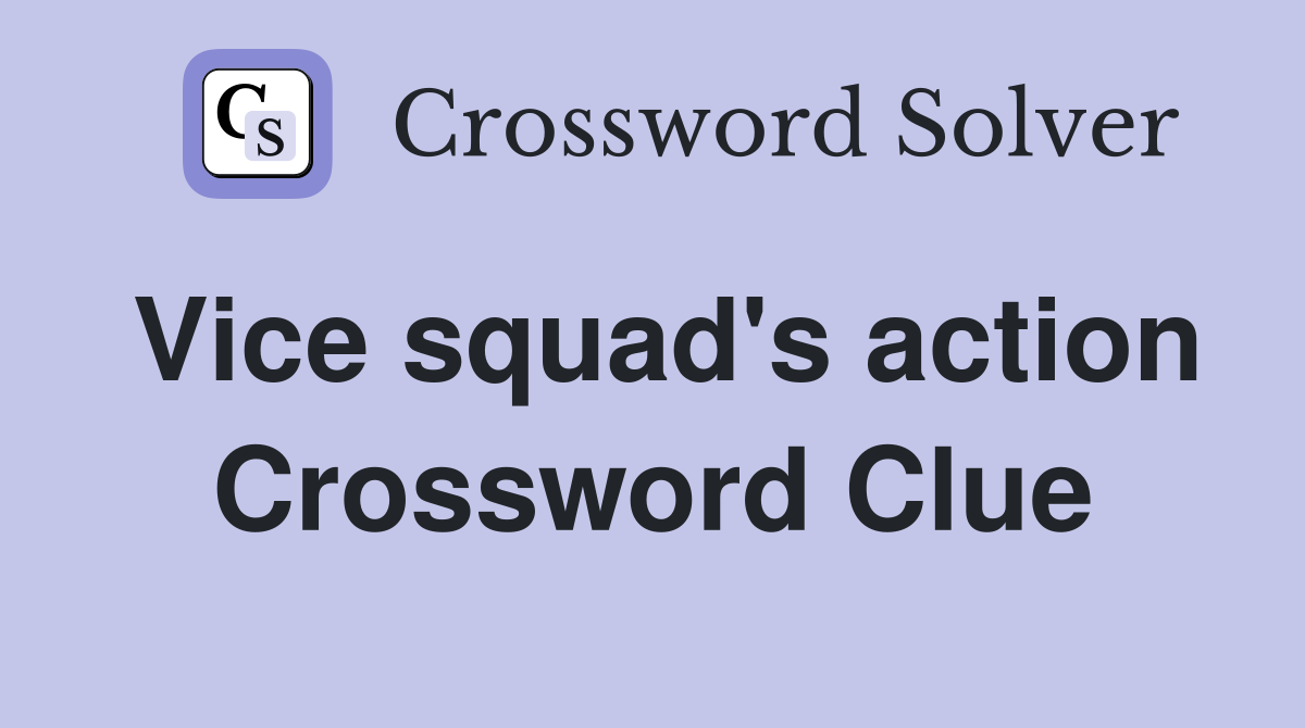 Vice squad's action Crossword Clue