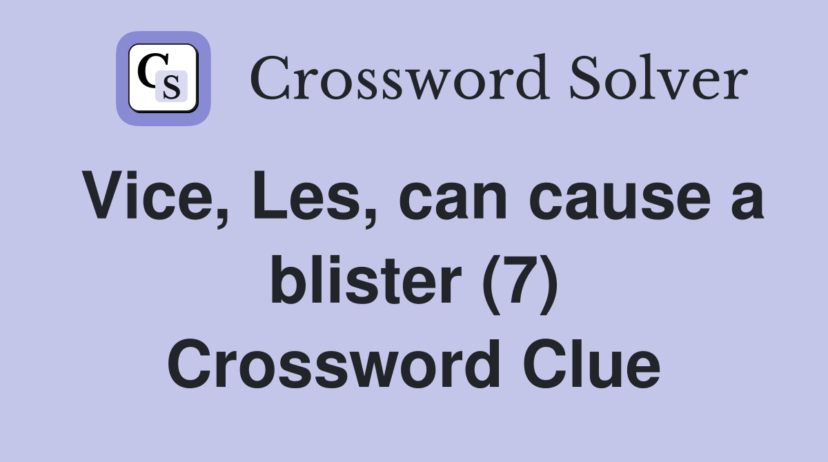 Vice, Les, can cause a blister (7) Crossword Clue
