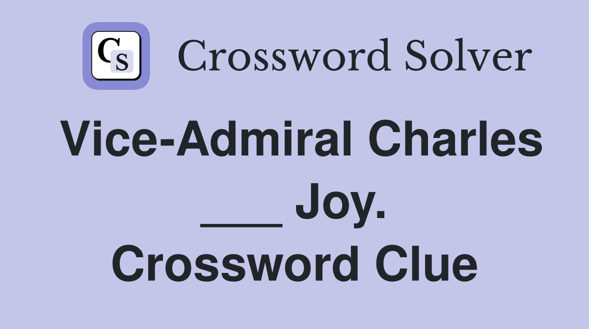 Vice-Admiral Charles ___ Joy. Crossword Clue