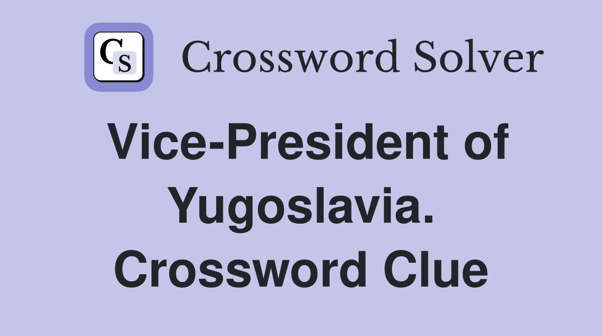 Vice-President of Yugoslavia. Crossword Clue