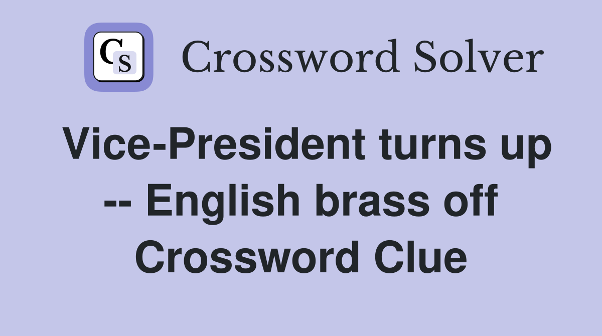 Vice-President turns up -- English brass off Crossword Clue