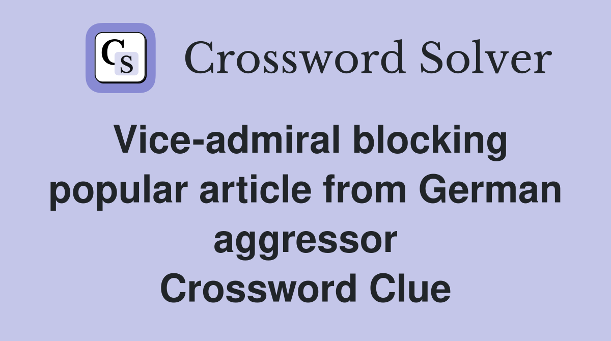 Vice-admiral blocking popular article from German aggressor Crossword Clue