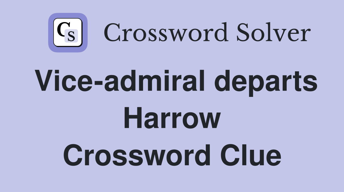 Vice-admiral departs Harrow Crossword Clue