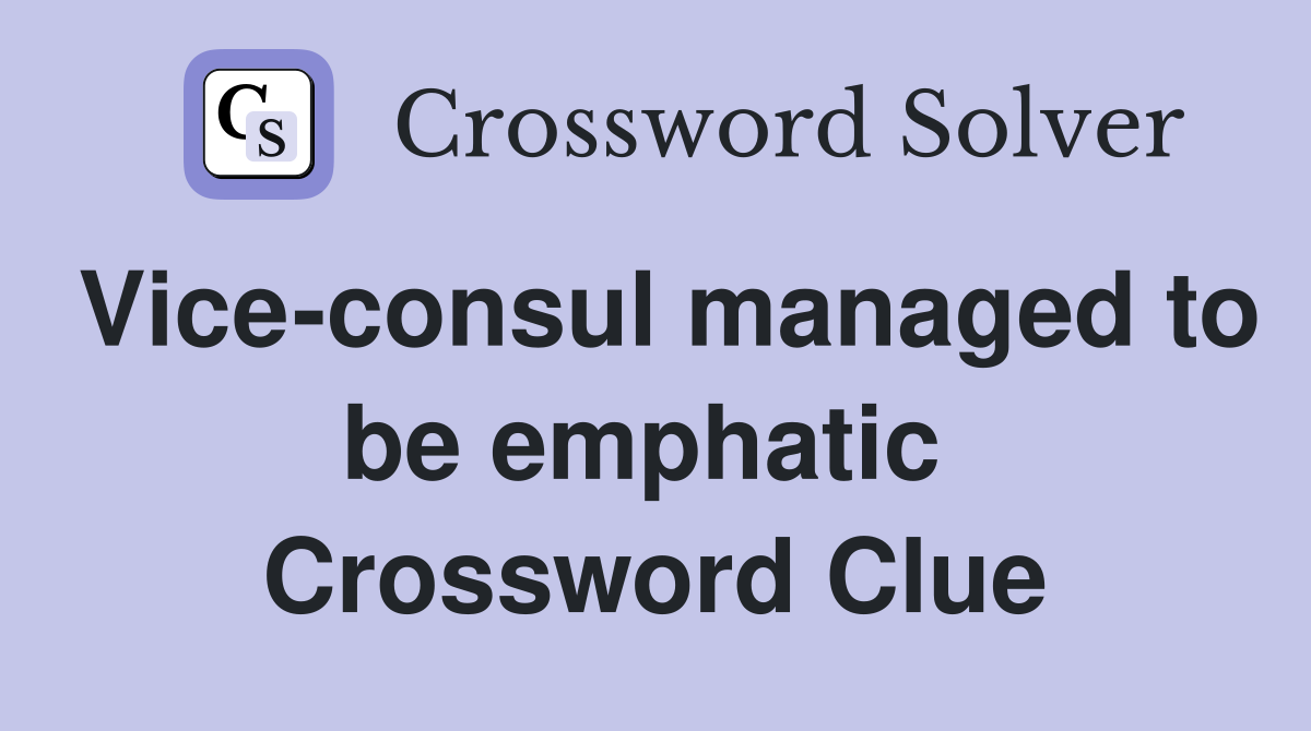 Vice-consul managed to be emphatic  Crossword Clue