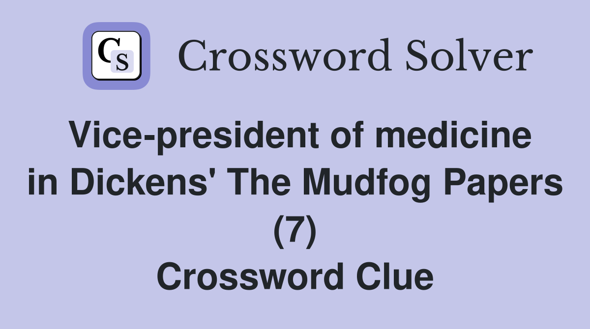 Vice-president of medicine in Dickens' The Mudfog Papers (7) Crossword Clue