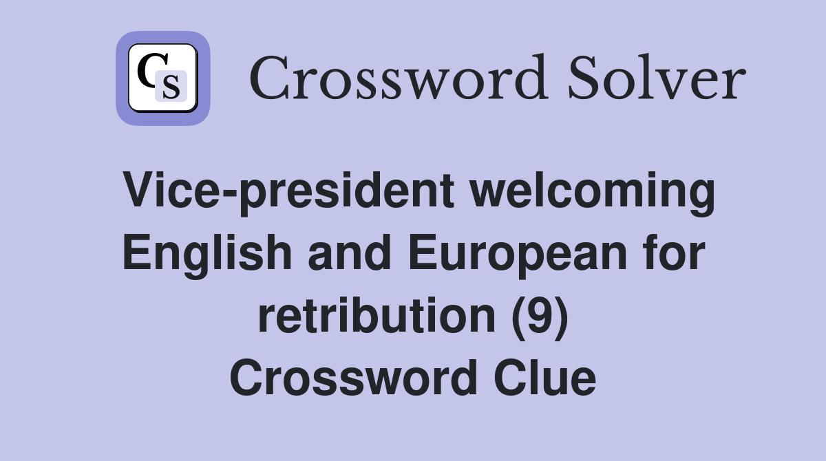 Vice-president welcoming English and European for retribution (9) Crossword Clue