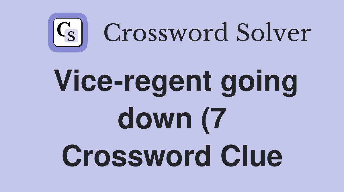 Vice regent going down (7) Crossword Clue Answers Crossword Solver Vice regent going down (7) Crossword Clue Answers Crossword Solver