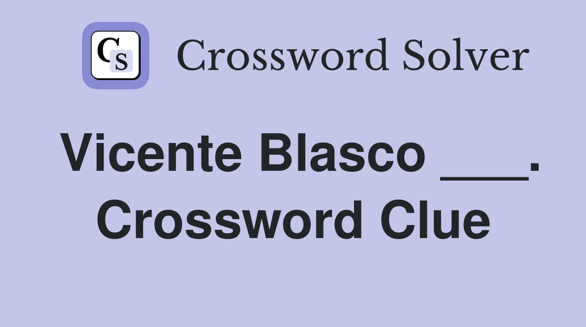 Vicente Blasco ___. Crossword Clue