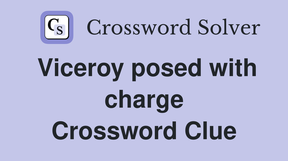 Viceroy posed with charge Crossword Clue