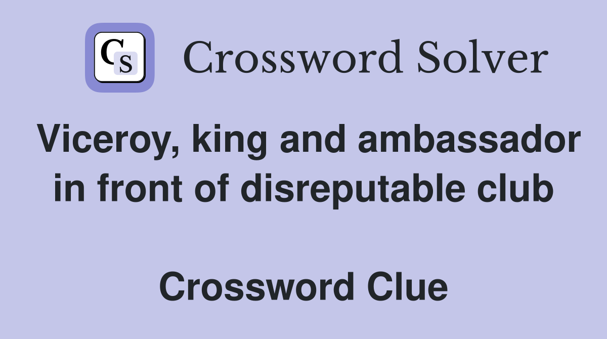 Viceroy, king and ambassador in front of disreputable club  Crossword Clue