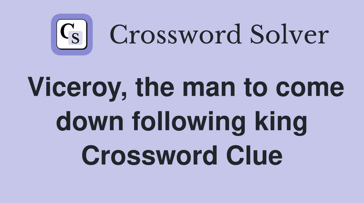 Viceroy, the man to come down following king Crossword Clue