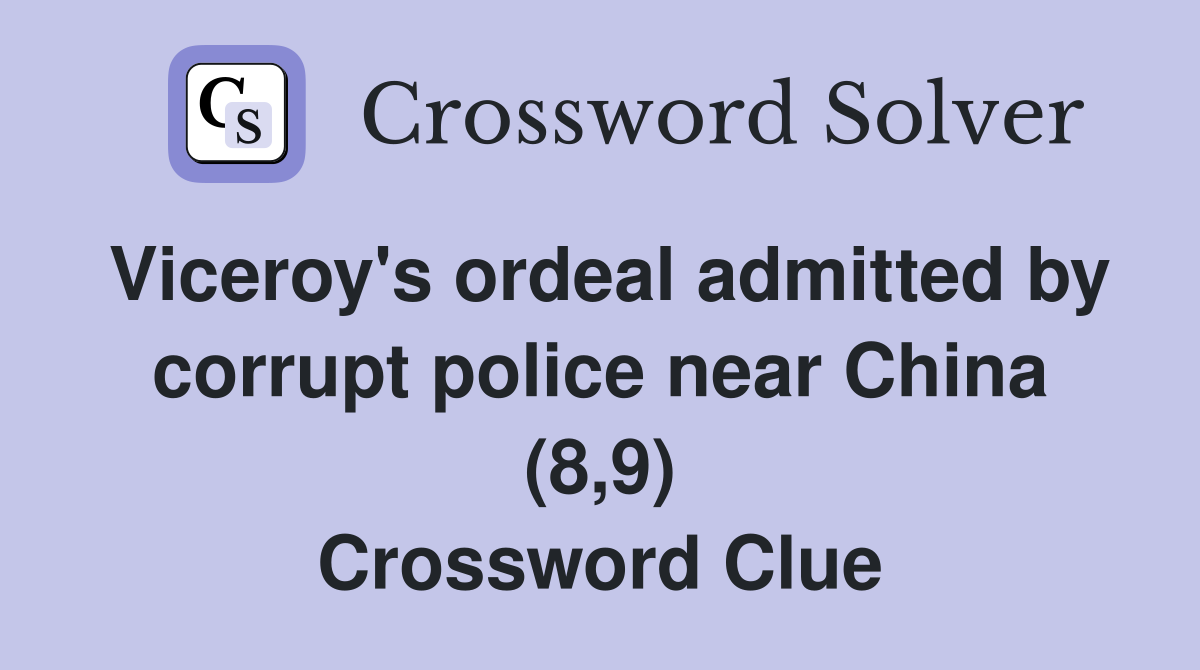 Viceroy's ordeal admitted by corrupt police near China (8,9) Crossword Clue