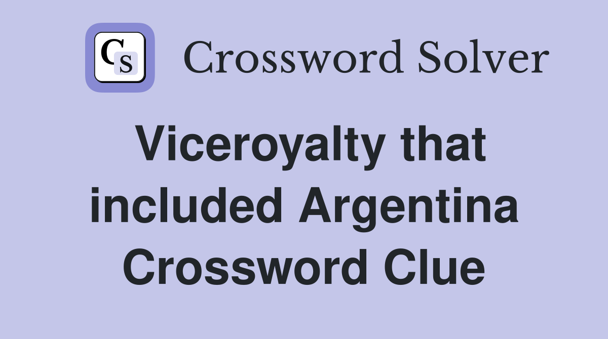 Viceroyalty that included Argentina Crossword Clue