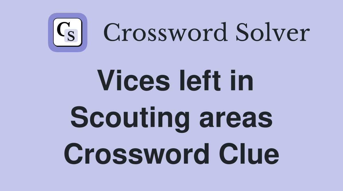 Vices left in Scouting areas Crossword Clue