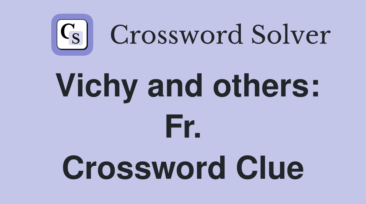 Vichy and others: Fr. Crossword Clue
