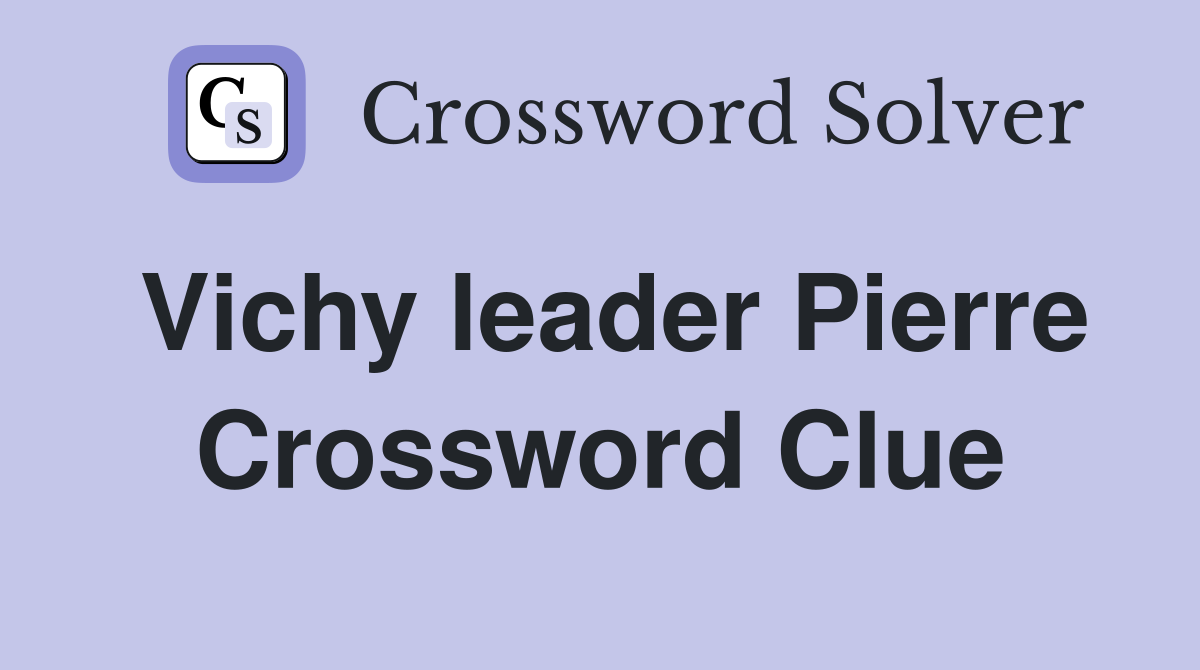 Vichy leader Pierre Crossword Clue