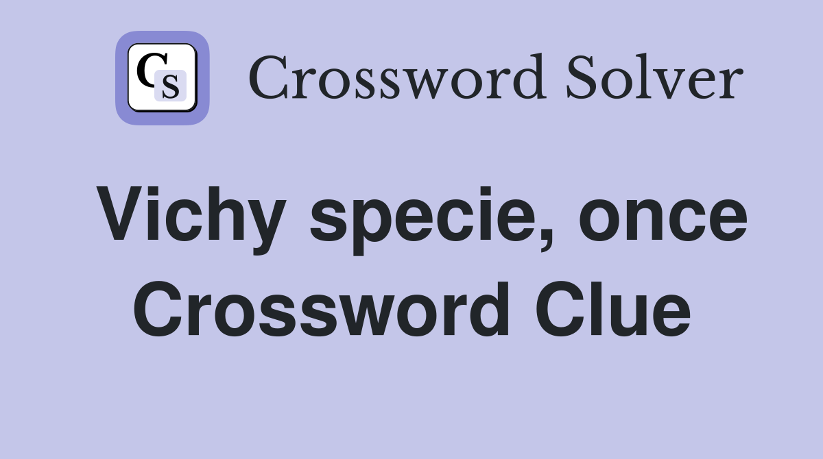 Vichy specie, once Crossword Clue