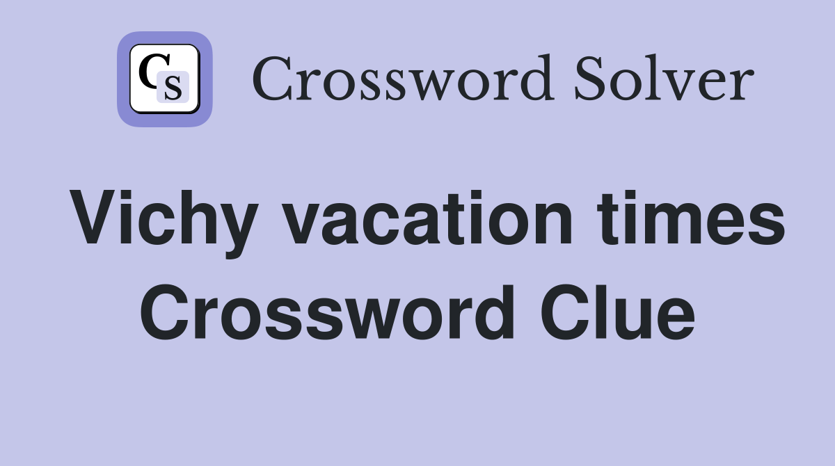 Vichy vacation times Crossword Clue