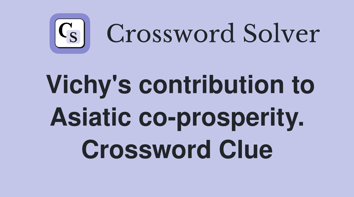 Vichy's contribution to Asiatic co-prosperity. Crossword Clue