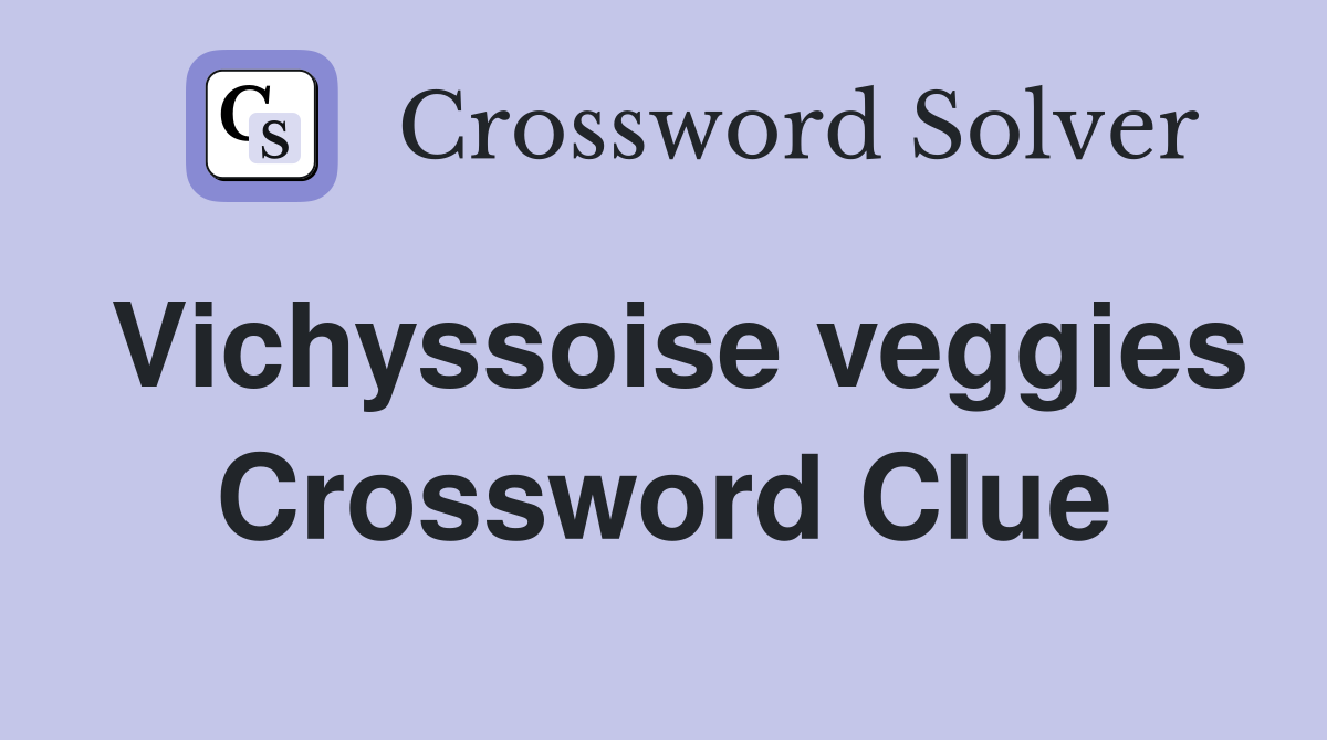 Vichyssoise veggies Crossword Clue