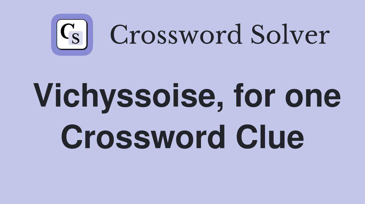 Vichyssoise, for one Crossword Clue