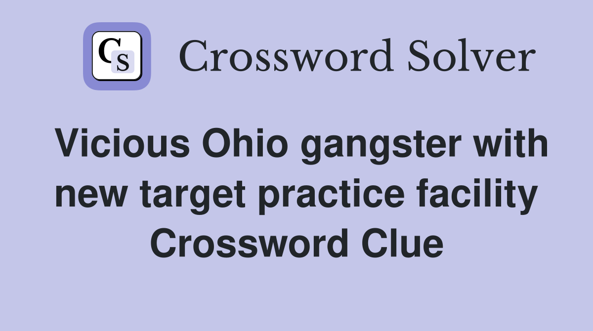 Vicious Ohio gangster with new target practice facility Crossword Clue