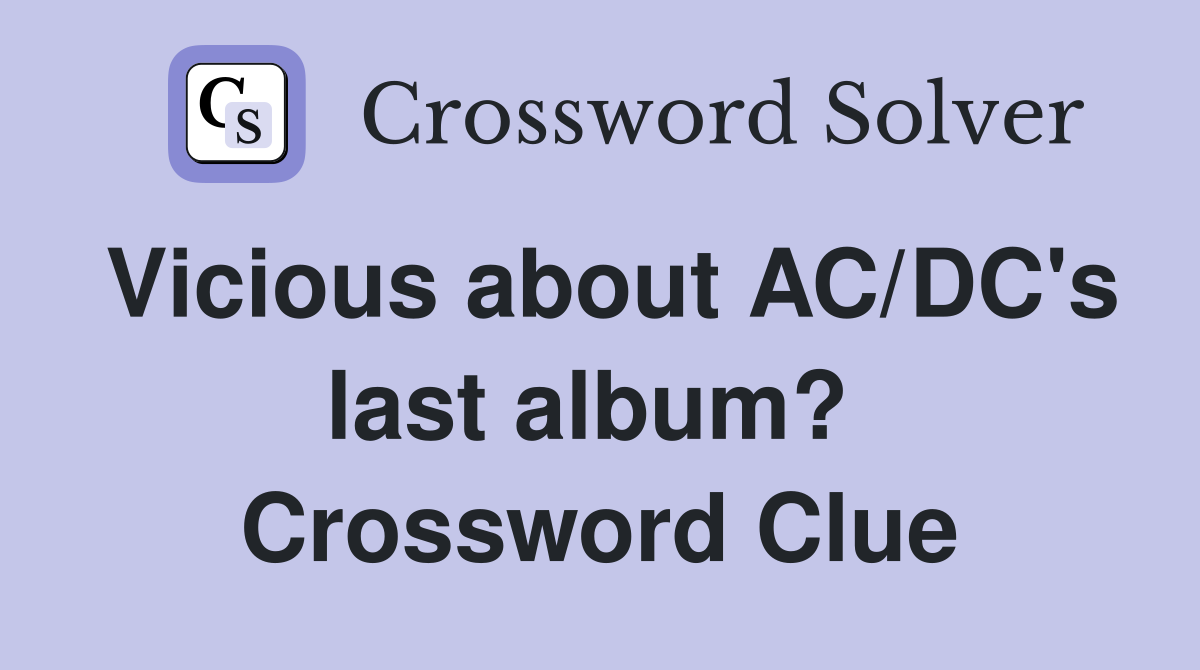 Vicious about AC/DC's last album?  Crossword Clue