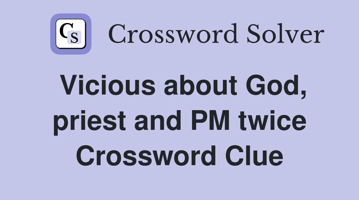 Vicious about God, priest and PM twice Crossword Clue