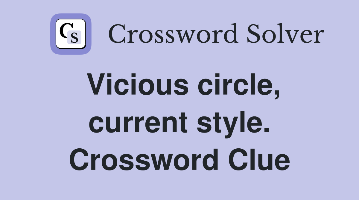 Vicious circle, current style. Crossword Clue