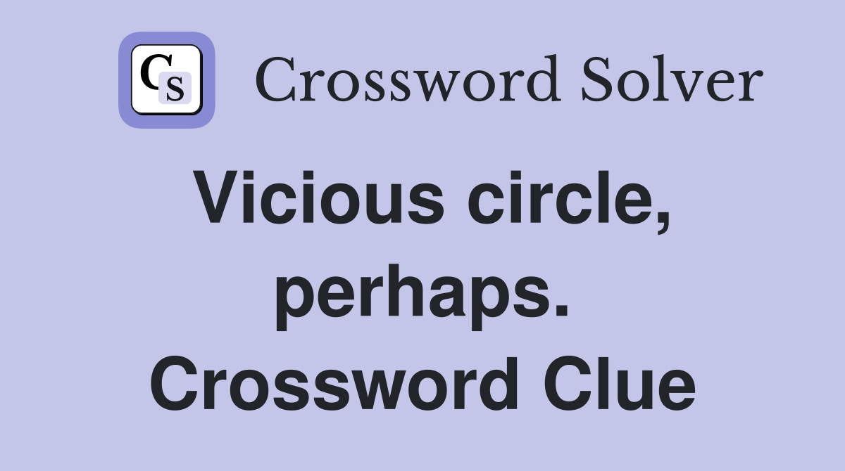 Vicious circle, perhaps. Crossword Clue