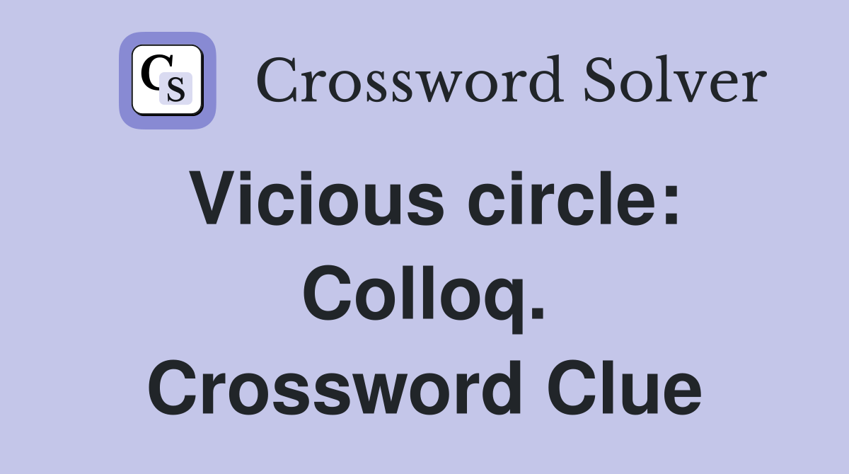 Vicious circle: Colloq. Crossword Clue