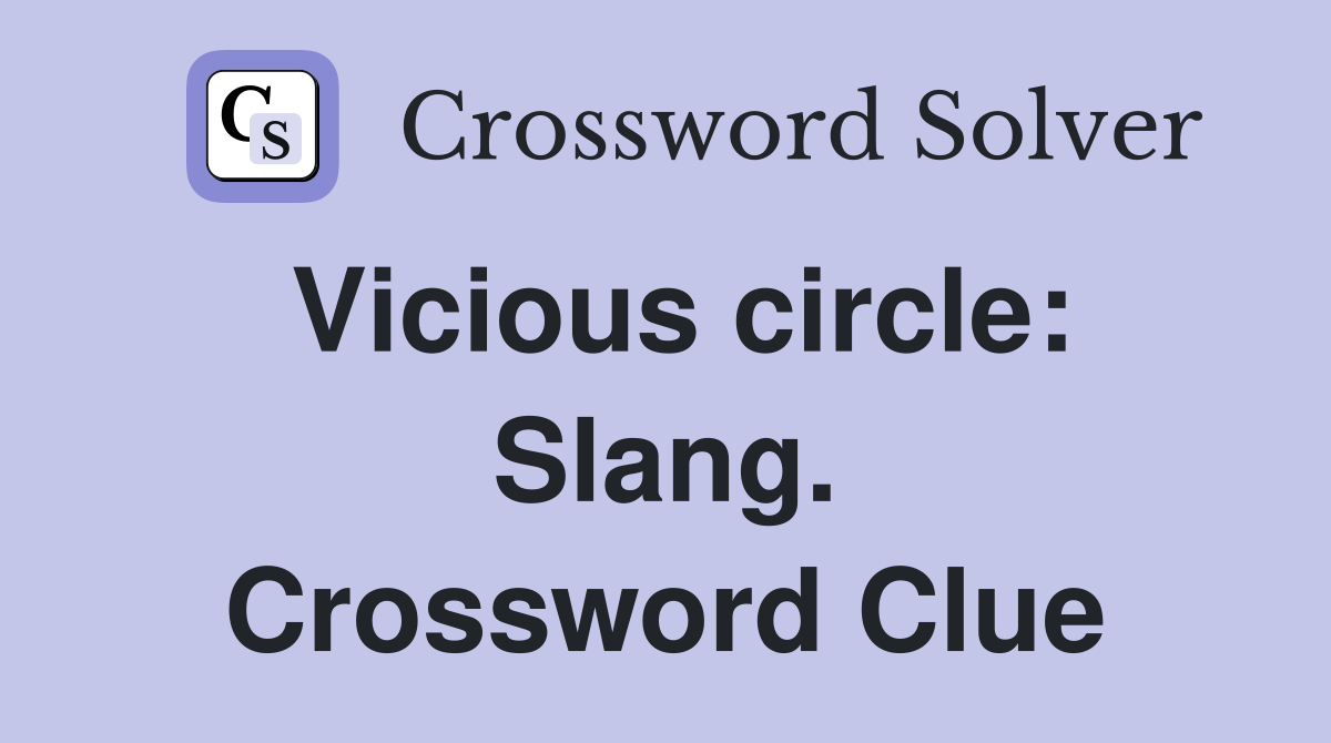 Vicious circle: Slang. Crossword Clue
