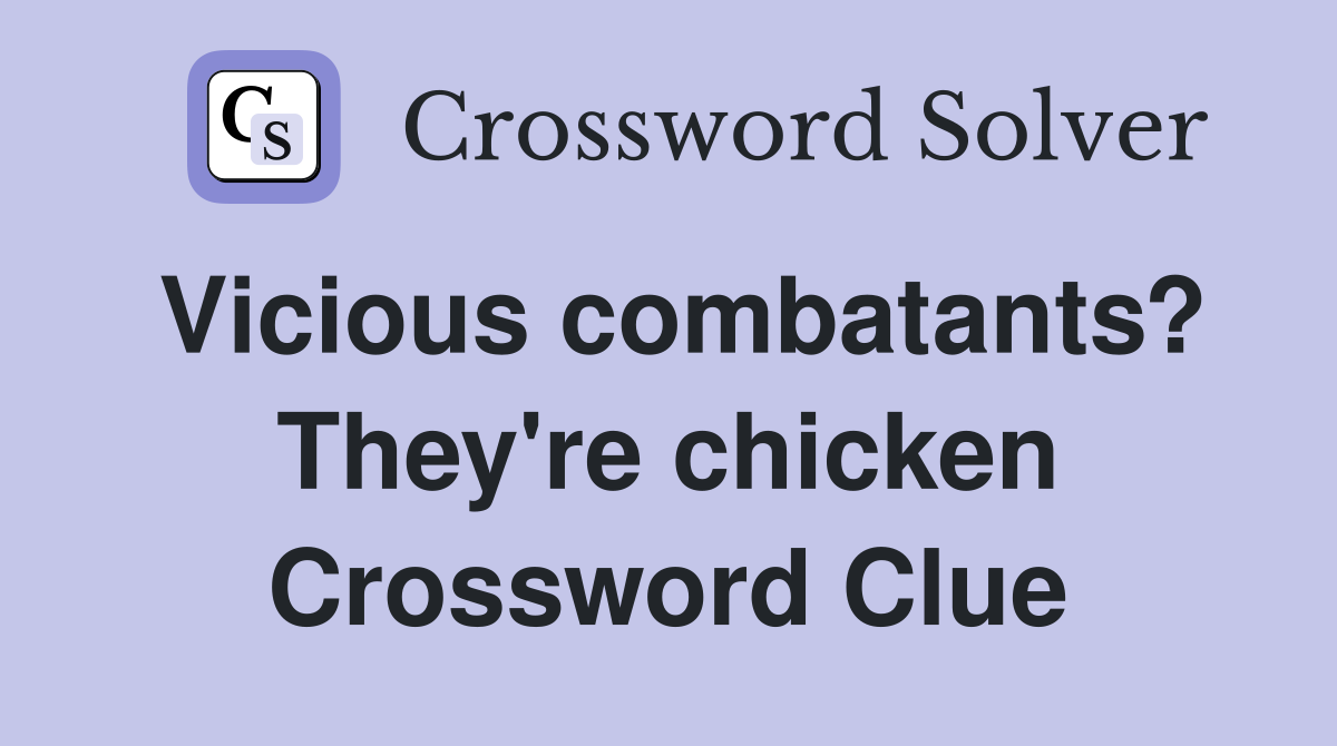 Vicious combatants? They're chicken Crossword Clue