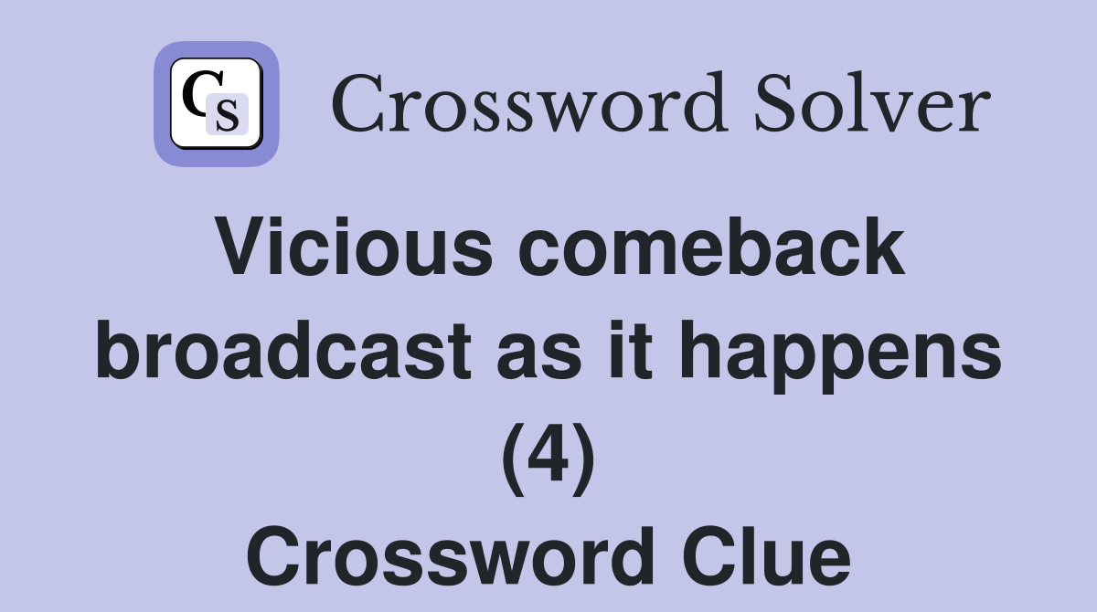 Vicious comeback broadcast as it happens (4) Crossword Clue