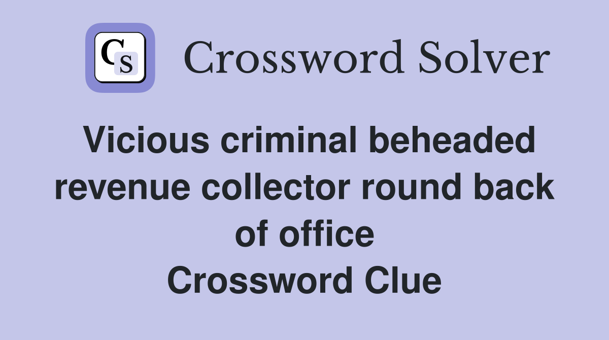 Vicious criminal beheaded revenue collector round back of office Crossword Clue