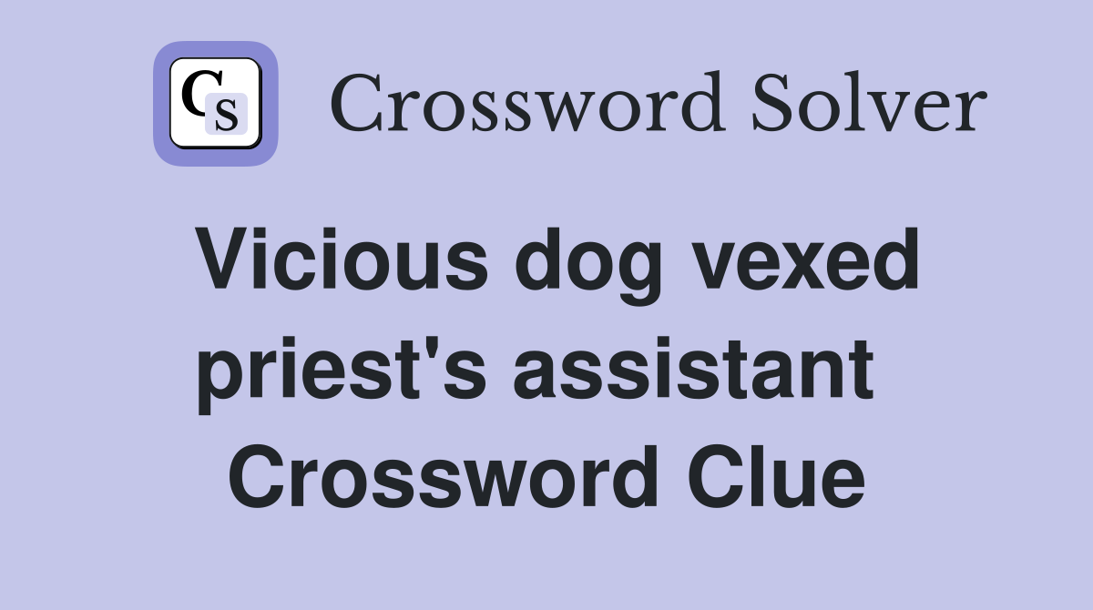Vicious dog vexed priest's assistant  Crossword Clue