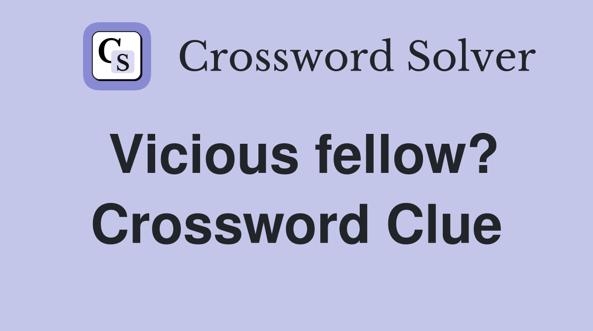 Vicious fellow? Crossword Clue