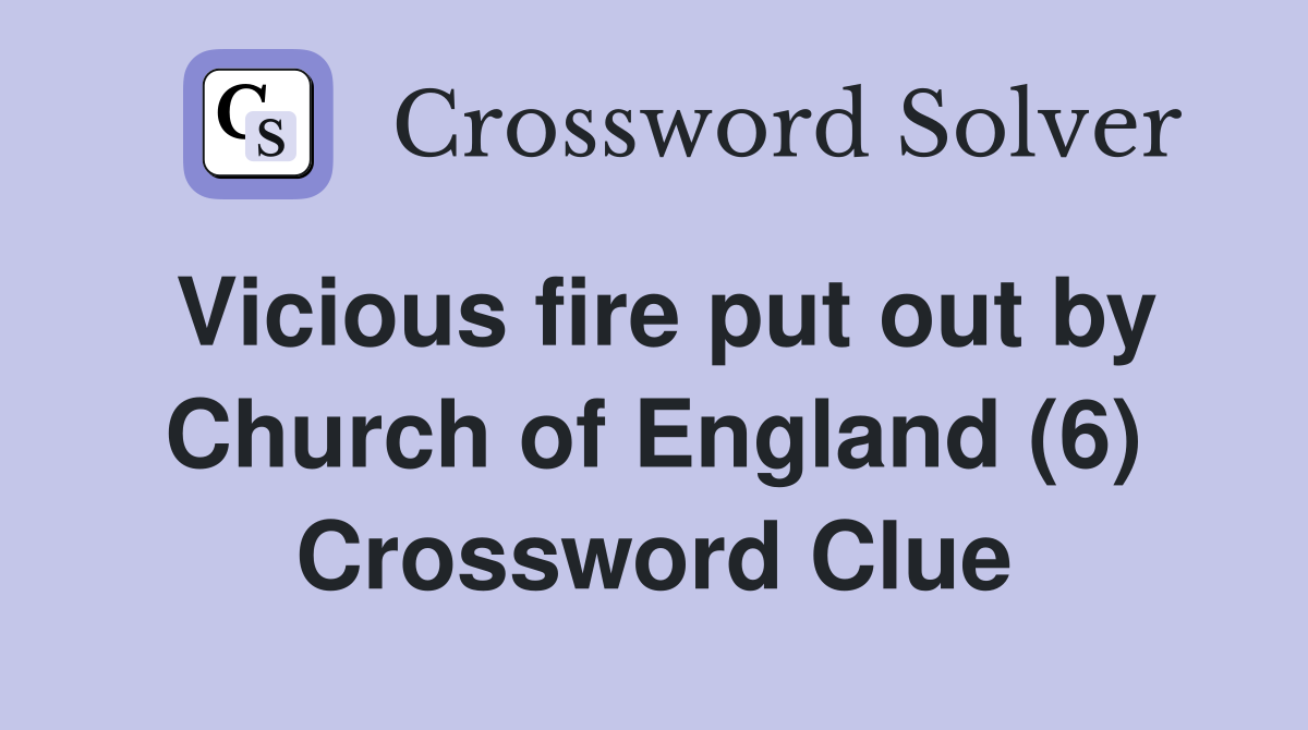 Vicious fire put out by Church of England (6) Crossword Clue