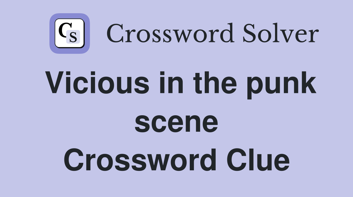 Vicious in the punk scene Crossword Clue