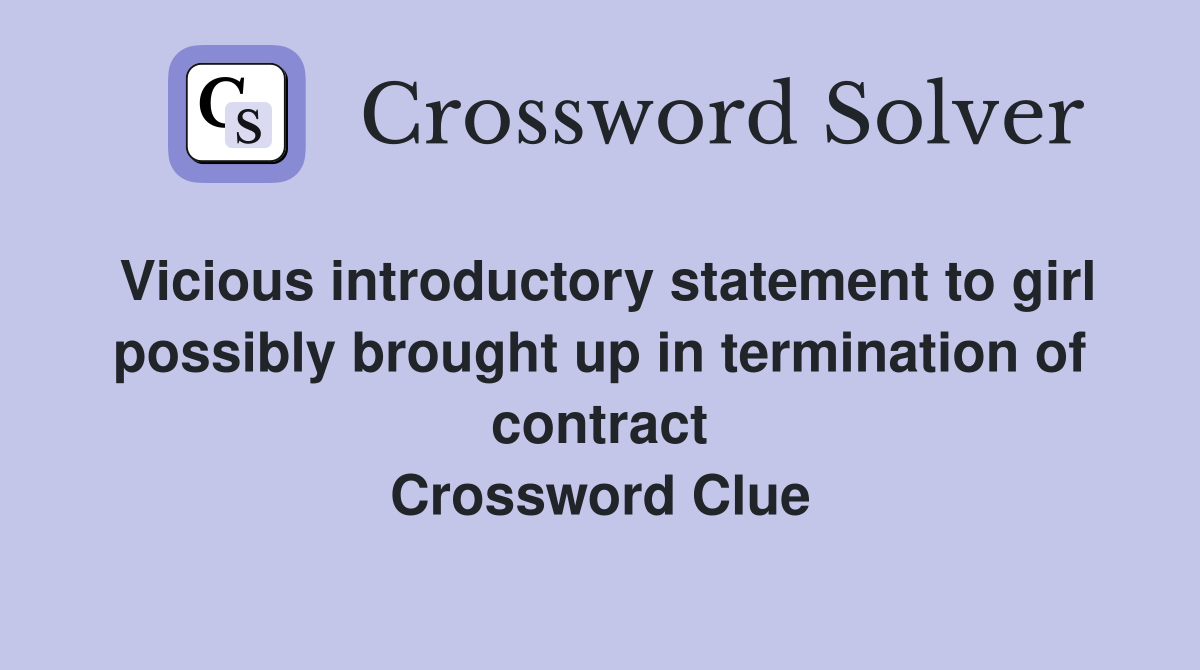 Vicious introductory statement to girl possibly brought up in termination of contract Crossword Clue
