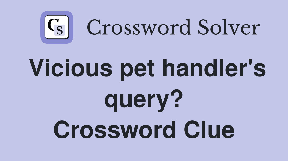Vicious pet handler's query? Crossword Clue