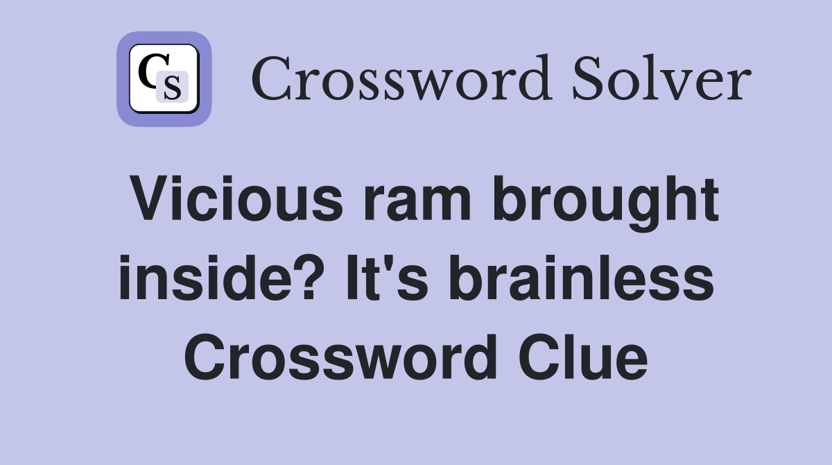 Vicious ram brought inside? It's brainless Crossword Clue