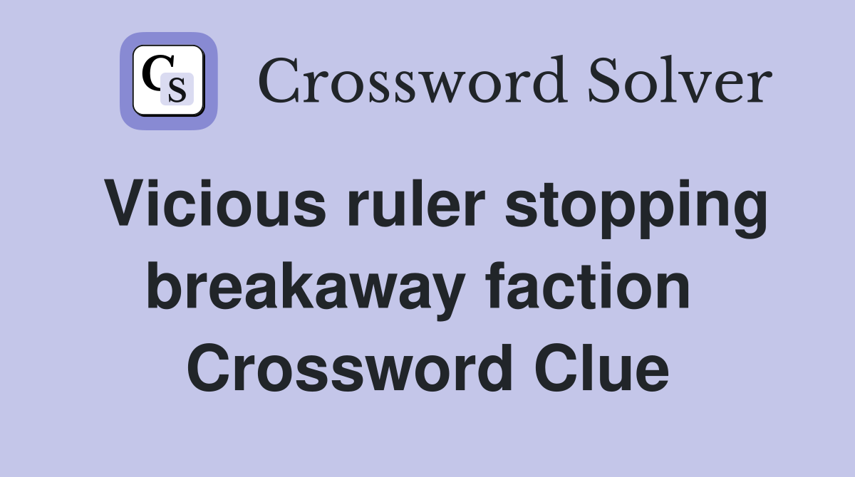 Vicious ruler stopping breakaway faction  Crossword Clue