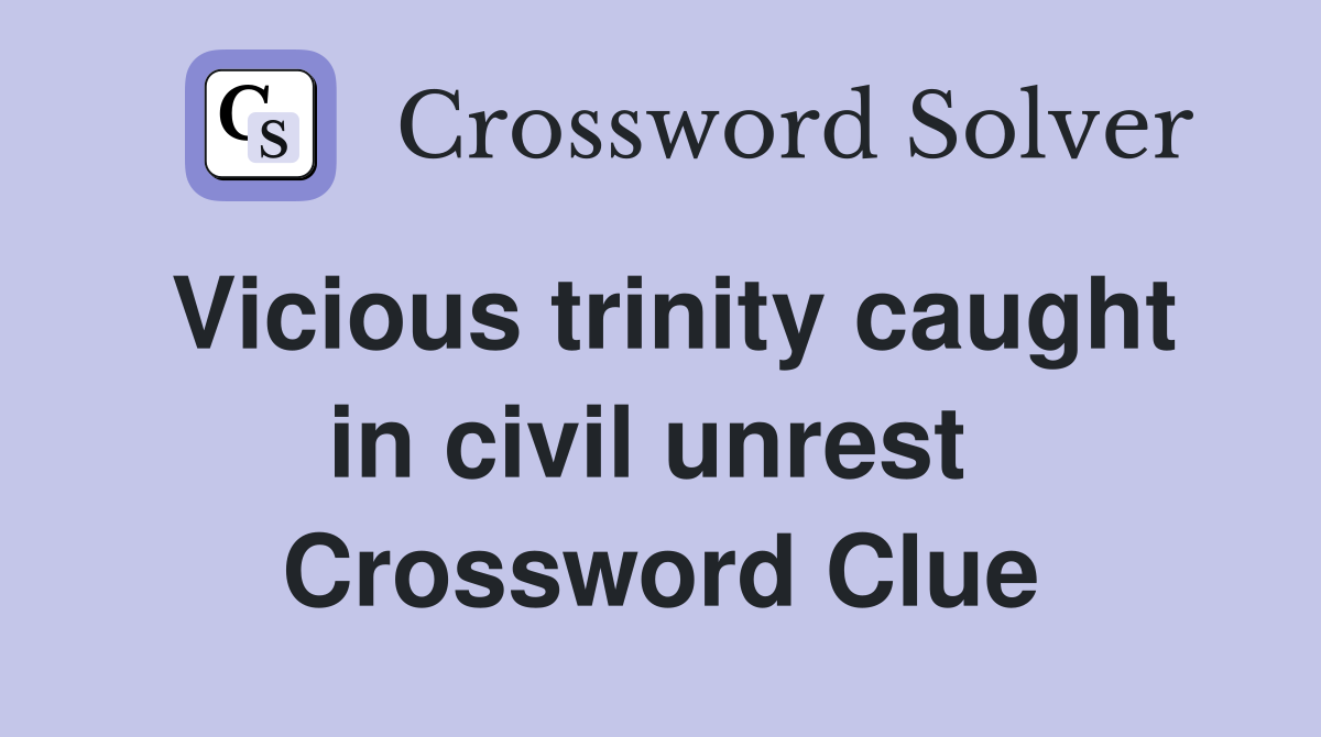 Vicious trinity caught in civil unrest  Crossword Clue